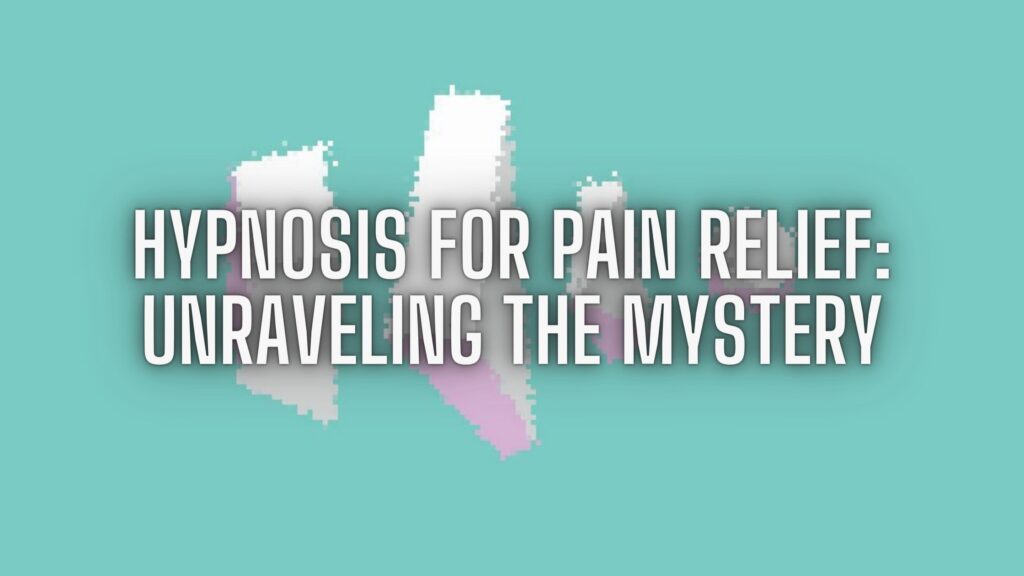 Hypnosis for Pain Relief: Unraveling the Mystery. Release Hypnosis Melbourne Hypnotherapy. Counselling Therapy Online Australia St Kilda Rd.