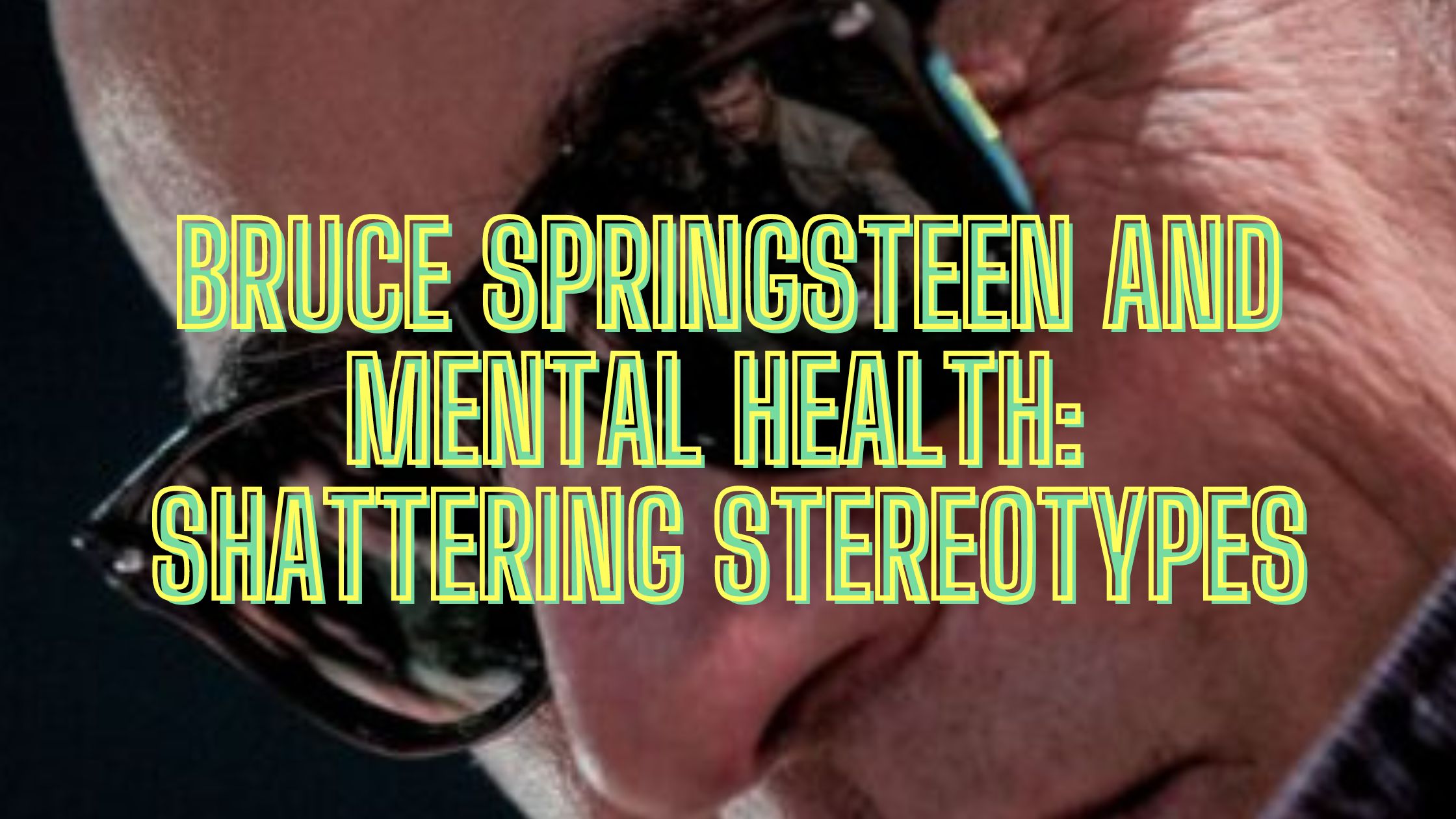 Bruce Springsteen and Mental Health: Shattering Stereotypes