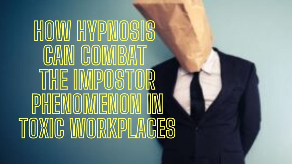 How Hypnosis Can Combat the Impostor Phenomenon in Toxic Workplaces. Release Hypnosis Melbourne Hypnotherapy. Imposter Syndrome Therapy Counselling Online Australia St Kilda Rd.