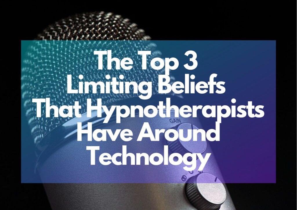 Top 3 Limiting Beliefs That Hypnotherapists Have Around Technology. Recording for Hypnotherapists Workshop. Hypnotist Hypnotism Hypnotherapy.