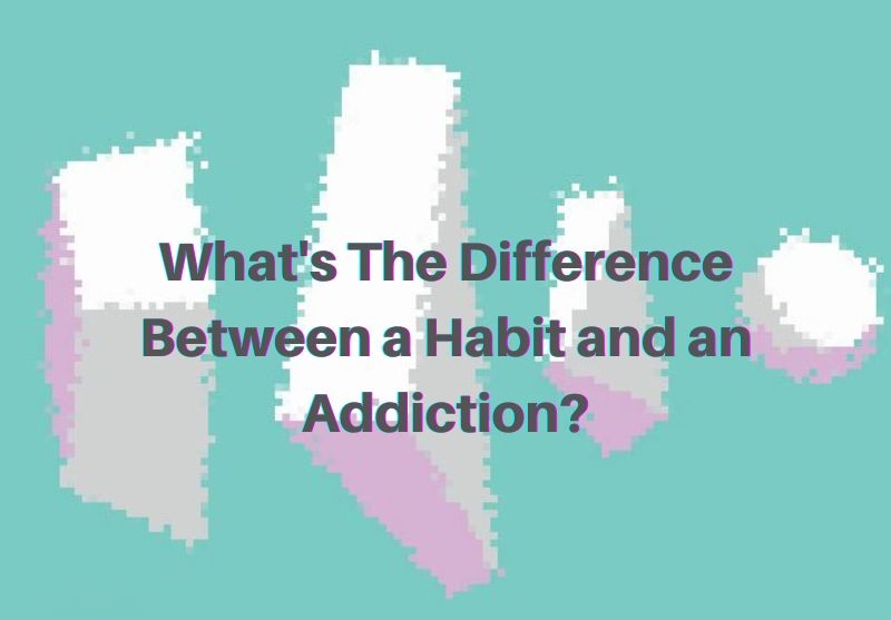 What S The Difference Between Habit And Addiction