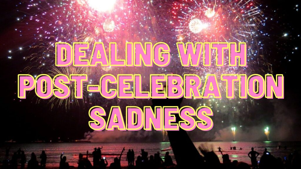 Dealing with Post-Celebration Sadness Fireworks Celebration Party Birthday Christmas Eurovision