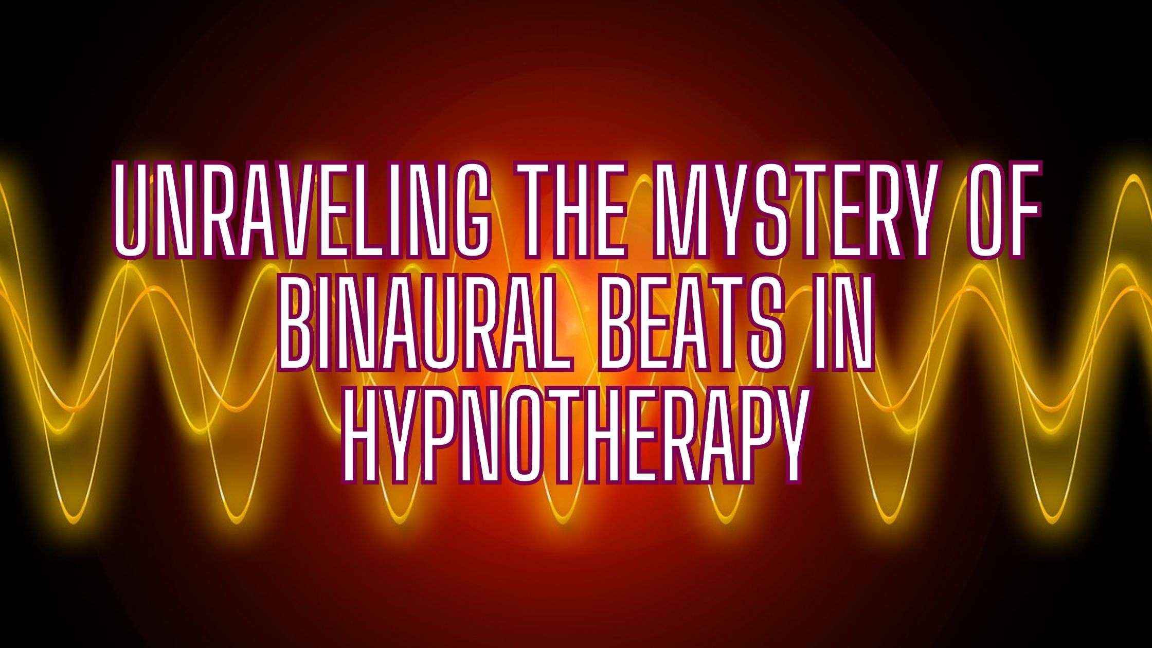 Unraveling The Mystery Of Binaural Beats In Hypnotherapy