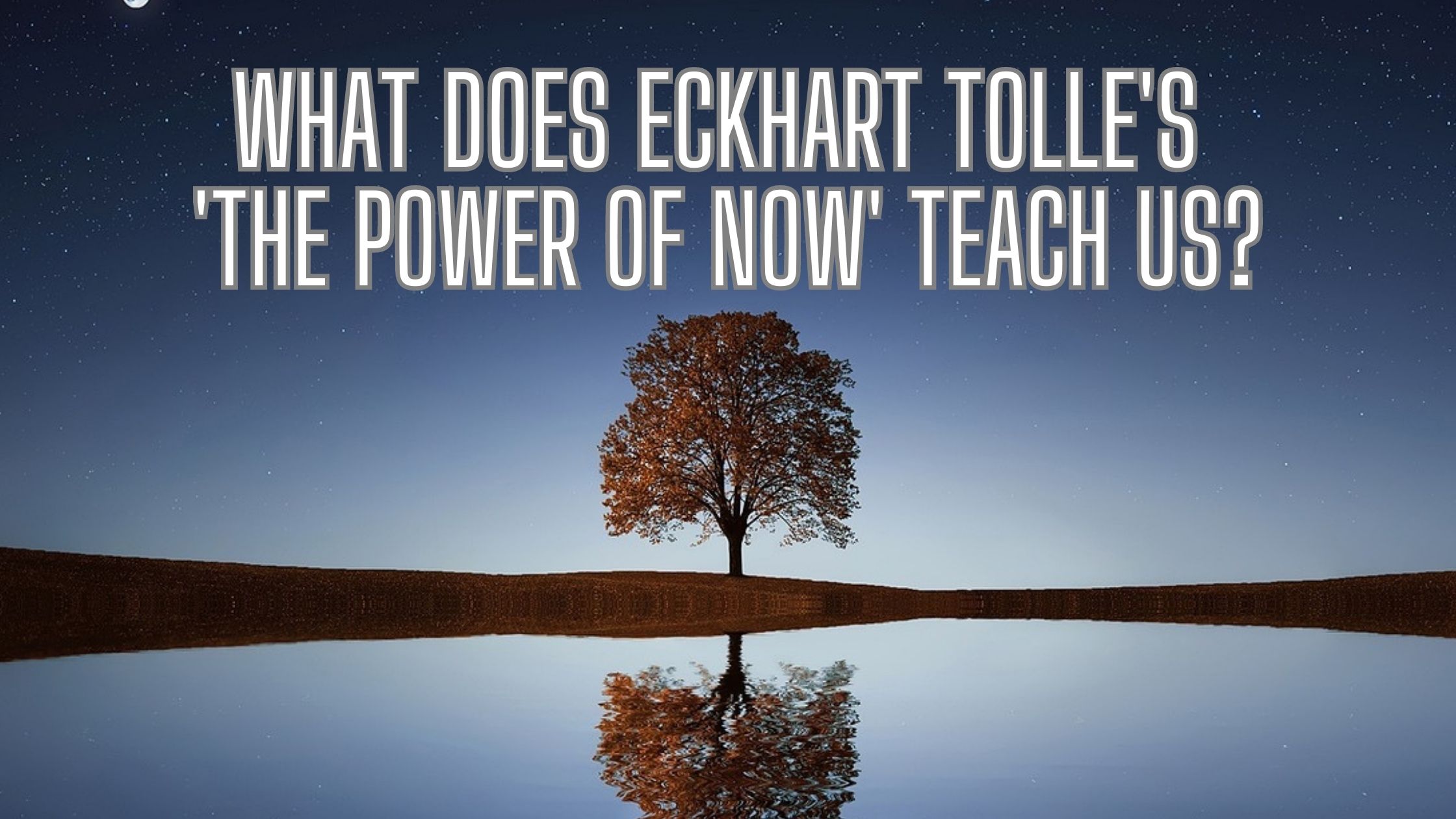 What Does Eckhart Tolle's 'The Power of Now' Teach Us?