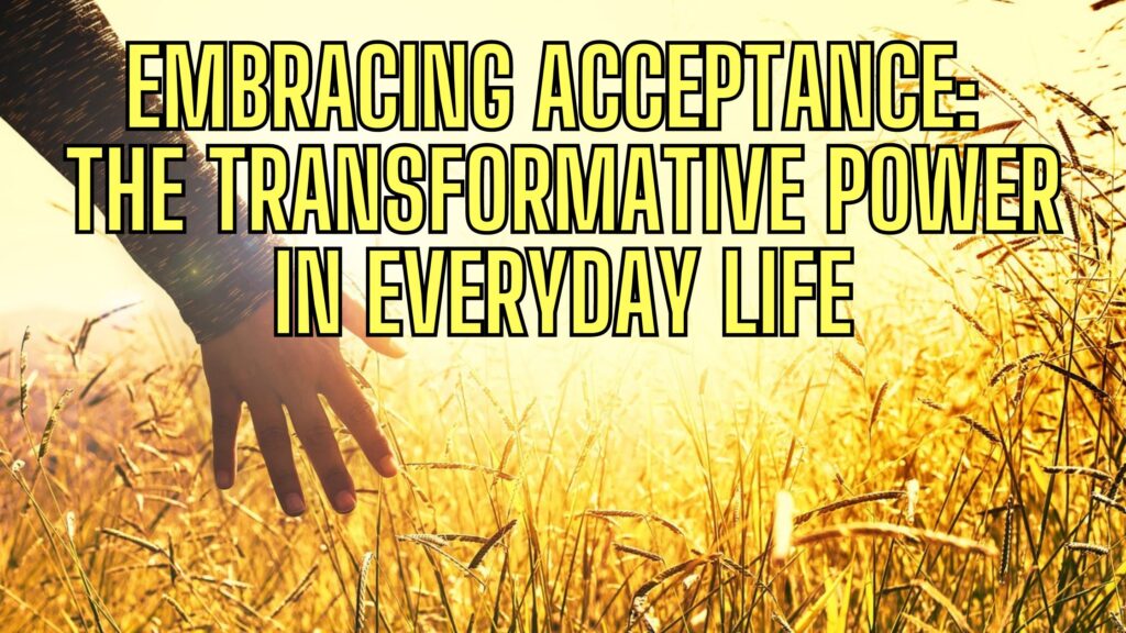 Embracing Acceptance: The Transformative Power in Everyday Life. Release Hypnosis Melbourne Hypnotherapy. Counselling Therapy Online Australia St Kilda Rd.