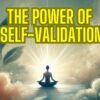 Self-validation techniques and their impact on self-worth and emotional health.