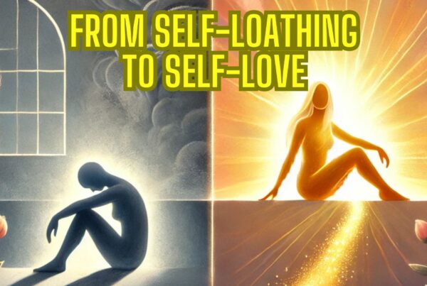 Steps to transform self-loathing into self-love and build self-compassion.