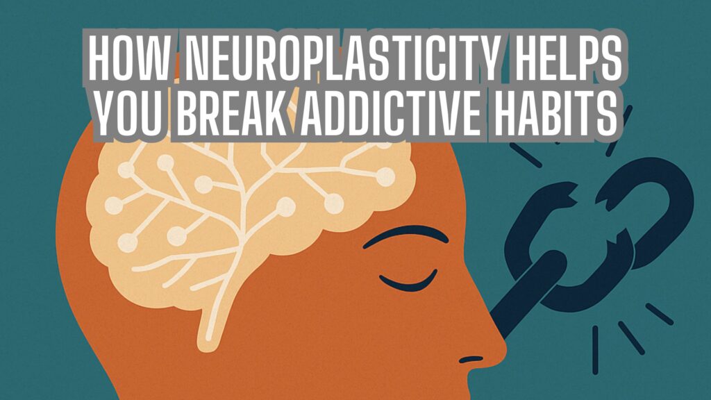 How Neuroplasticity Helps You Break Addictive Habits