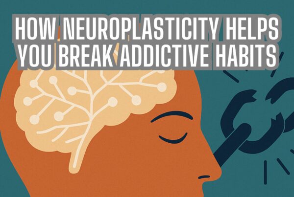 How Neuroplasticity Helps You Break Addictive Habits