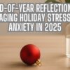 End-of-Year Reflections: Managing Holiday Stress and Anxiety in 2025